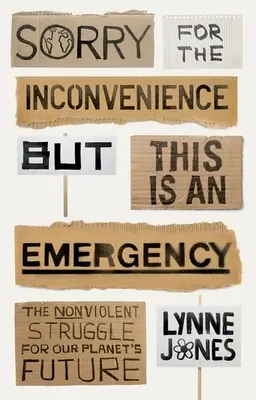 Scuze pentru neplăceri, dar este o urgență - Lupta non-violentă pentru viitorul planetei noastre - Sorry for the Inconvenience But This Is an Emergency - The Nonviolent Struggle for Our Planet's Future