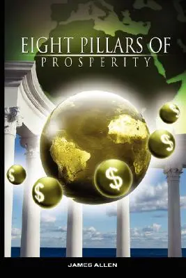 Opt piloni ai prosperității de James Allen (autorul cărții As a Man Thinketh) - Eight Pillars of Prosperity by James Allen (the author of As a Man Thinketh)