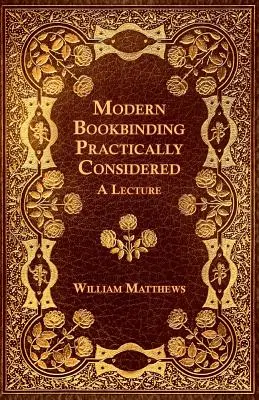 Legarea modernă a cărților considerată practic - o prelegere - Modern Bookbinding Practically Considered - A Lecture