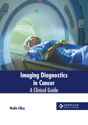 Diagnosticul imagistic în cancer: Un ghid clinic - Imaging Diagnostics in Cancer: A Clinical Guide