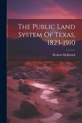 Sistemul public de terenuri din Texas, 1823-1910 - The Public Land System Of Texas, 1823-1910