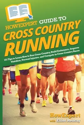 HowExpert Guide to Cross Country Running: 101 sfaturi pentru a învăța cum să alergi pe teren accidentat, să-ți dezvolți rezistența, să-ți îmbunătățești nutriția, să previi rănile și să concurezi - HowExpert Guide to Cross Country Running: 101 Tips to Learn How to Run Cross Country, Build Endurance, Improve Nutrition, Prevent Injuries, and Compet