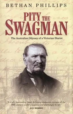Pity the Swagman: Odiseea australiană a unui jurnalist victorian (The Australian Odyssey of a Victorian Diarist) - Pity the Swagman: The Australian Odyssey of a Victorian Diarist