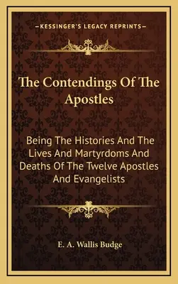 The Contendings Of The Apostles: Being The Histories And The Lives And Martyrdoms And Deaths Of The Twelve Apostles And Evangelists
