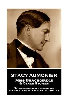Stacy Aumonier - Domnișoara Bracegirdle și alte povestiri: Era curios că tânărul era aproape exact așa cum și-l imaginase