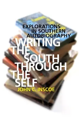 Scrierea Sudului prin sine: Explorări în autobiografia sudică - Writing the South Through the Self: Explorations in Southern Autobiography