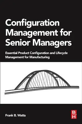 Configuration Management for Senior Managers: Configurarea esențială a produselor și gestionarea ciclului de viață pentru producție - Configuration Management for Senior Managers: Essential Product Configuration and Lifecycle Management for Manufacturing