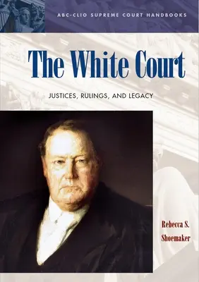 The White Court: Justices, Rulings, and Legacy