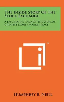 Povestea interioară a bursei de valori: A Fascinating Saga Of The World's Greatest Money Market Place - The Inside Story Of The Stock Exchange: A Fascinating Saga Of The World's Greatest Money Market Place
