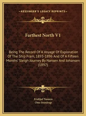 Farthest North V1: Being The Record Of A Voyage Of Exploration Of The Ship Fram, 1893-1896 And Of A Fifteen Months' Sleigh Journey By Nan