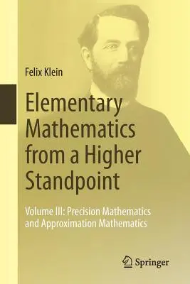 Matematica elementară dintr-un punct de vedere superior: Volumul III: Matematică de precizie și matematică de aproximare - Elementary Mathematics from a Higher Standpoint: Volume III: Precision Mathematics and Approximation Mathematics