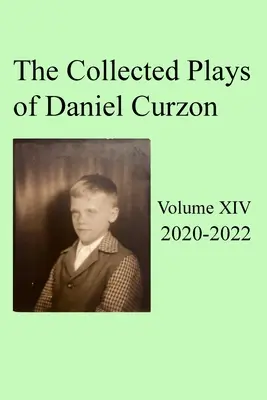 Collected Plays of Daniel Curzon -- Volumul XIV (2020-2022) - Collected Plays of Daniel Curzon -- Volume XIV (2020-2022)
