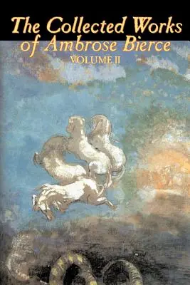 The Collected Works of Ambrose Bierce, Vol. II din II, Ficțiune, Fantezie, Clasici, Groază - The Collected Works of Ambrose Bierce, Vol. II of II, Fiction, Fantasy, Classics, Horror