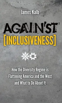 Împotriva incluziunii: Cum regimul diversității aplatizează America și Occidentul și ce trebuie să facem în această privință - Against Inclusiveness: How the Diversity Regime Is Flattening America and the West and What to Do about It