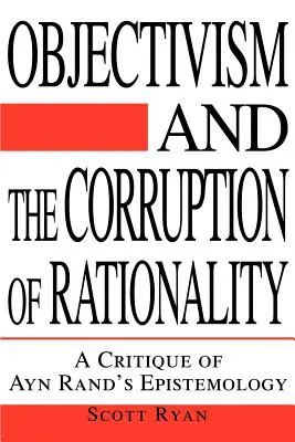 Obiectivismul și coruperea raționalității: O critică a epistemologiei lui Ayn Rand - Objectivism and the Corruption of Rationality: A Critique of Ayn Rand's Epistemology