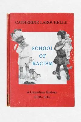 Școala de rasism: O istorie canadiană, 1830-1915 - School of Racism: A Canadian History, 1830-1915