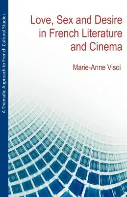 O abordare tematică a studiilor culturale franceze: Dragoste, sex și dorință în literatura și cinematografia franceză - A Thematic Approach to French Cultural Studies: Love, Sex and Desire in French Literature and Cinema