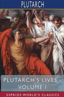 Viețile lui Plutarch - Volumul I (Esprios Classics): Editat de Arthur Hugh Clough - Plutarch's Lives - Volume I (Esprios Classics): Edited by Arthur Hugh Clough