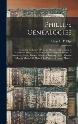 Genealogii Phillips: Inclusiv familia lui George Phillips, primul ministru din Watertown, Mass. ... De asemenea, familia lui Ebenezer Phillips - Phillips Genealogies: Including the Family of George Phillips, First Minister of Watertown, Mass. ... Also the Families of Ebenezer Phillips