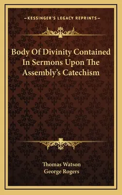 Corpul Divinității conținut în predici pe baza Catehismului Adunării - Body Of Divinity Contained In Sermons Upon The Assembly's Catechism