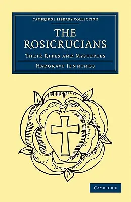 Rosicrucienii: Ritele și misterele lor - The Rosicrucians: Their Rites and Mysteries