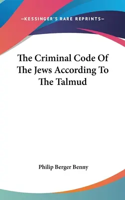 Codul Penal al Evreilor Conform Talmudului (The Criminal Code Of the Jews According To The Talmud) - The Criminal Code Of The Jews According To The Talmud