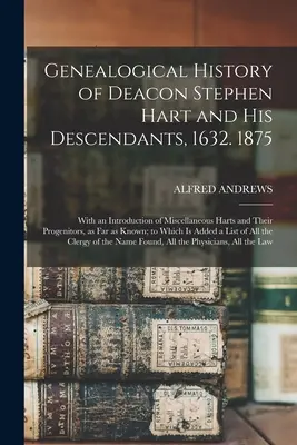 Istoria genealogică a diaconului Stephen Hart și a descendenților săi, 1632. 1875: Cu o introducere a diverșilor Harts și a descendenților lor, până în - Genealogical History of Deacon Stephen Hart and his Descendants, 1632. 1875: With an Introduction of Miscellaneous Harts and Their Progenitors, as far