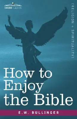 Cum să te bucuri de Biblie: Sau, Cuvântul, iar cuvintele, cum să le studiem - How to Enjoy the Bible: Or, the Word, and the Words, How to Study Them