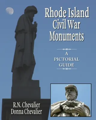 Monumente ale războiului civil din Rhode Island: Un ghid pictural al monumentelor și memoriilor Războiului Civil din Rhode Island dintr-o perspectivă istorică și artistică - Rhode Island Civil War Monuments: A pictorial guide to the Civil War monuments and memorials of Rhode Island from a historical and artistic view