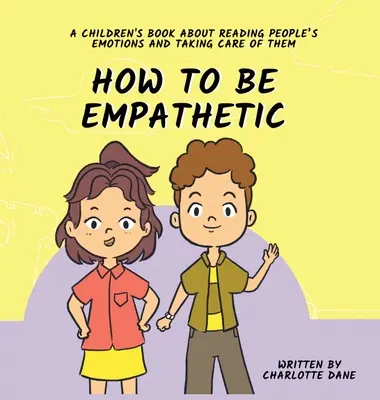 Cum să fii empatic: O carte pentru copii despre cum să citești emoțiile oamenilor și să ai grijă de ei - How To Be Empathetic: A Children's Book About Reading People's Emotions and Taking Care of Them