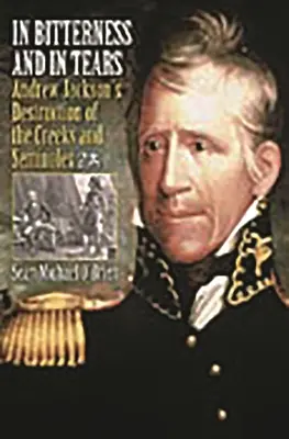 În amărăciune și în lacrimi: Distrugerea Creeks și Seminoles de către Andrew Jackson - In Bitterness and in Tears: Andrew Jackson's Destruction of the Creeks and Seminoles