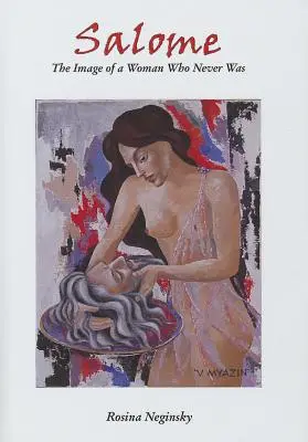 Salome: Imaginea unei femei care nu a fost niciodată; Salome: Nimfă, seducătoare, distrugătoare - Salome: The Image of a Woman Who Never Was; Salome: Nymph, Seducer, Destroyer