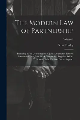 The Modern Law of Partnership (Legea modernă a parteneriatului): Including a Full Consideration of Joint Adventures, Limited Partnerships, and Joint Stock Companies, Together With a T - The Modern Law of Partnership: Including a Full Consideration of Joint Adventures, Limited Partnerships, and Joint Stock Companies, Together With a T
