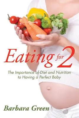 Mâncând pentru doi: Importanța dietei și a nutriției pentru a avea un copil perfect - Eating for Two: The Importance of Diet and Nutrition to Having a Perfect Baby