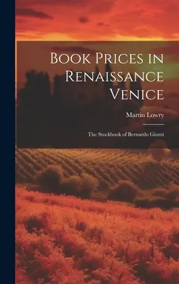 Prețurile cărților în Veneția Renașterii: Cartea de inventar a lui Bernardo Giunti - Book Prices in Renaissance Venice: The Stockbook of Bernardo Giunti