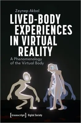Experiențe ale corpului trăit în realitatea virtuală: O fenomenologie a corpului virtual - Lived-Body Experiences in Virtual Reality: A Phenomenology of the Virtual Body