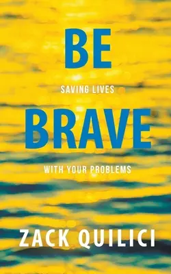 Fii curajos: Salvând vieți cu ajutorul problemelor tale - Be Brave: Saving Lives With Your Problems