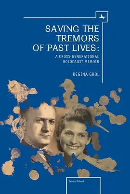 Salvarea cutremurelor din viețile trecute: A Cross-Generational Holocaust Memoir - Saving the Tremors of Past Lives: A Cross-Generational Holocaust Memoir