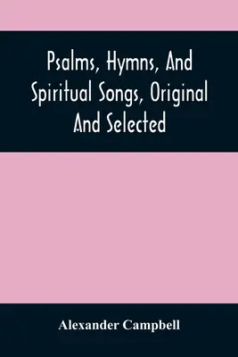 Psalms, Hymns, And Spiritual Songs, Original And Selected