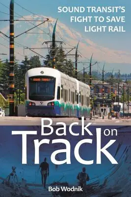 Înapoi pe pistă: Lupta lui Sound Transit pentru salvarea trenului ușor - Back on Track: Sound Transit's Fight to Save Light Rail