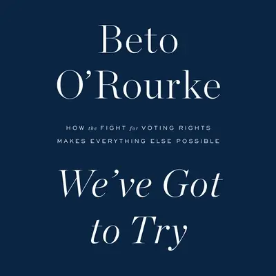 We've Got to Try: Cum lupta pentru dreptul la vot face posibil orice altceva - We've Got to Try: How the Fight for Voting Rights Makes Everything Else Possible