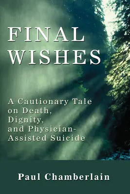 Ultimele dorințe: O poveste precaută despre moarte, demnitate și sinucidere asistată de medic - Final Wishes: A Cautionary Tale on Death, Dignity, and Physician-Assisted Suicide