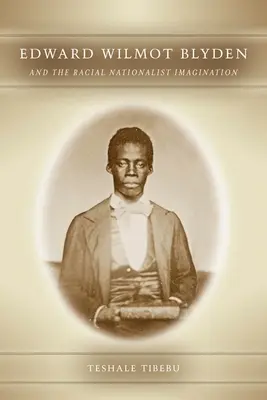 Edward Wilmot Blyden și imaginația naționalistă rasială - Edward Wilmot Blyden and the Racial Nationalist Imagination