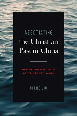 Negocierea trecutului creștin în China: Memorie și misiuni în Xiamen-ul contemporan - Negotiating the Christian Past in China: Memory and Missions in Contemporary Xiamen