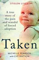 Taken - O poveste adevărată despre durerea și scandalul adopției forțate - Taken - A True Story of the Pain and Scandal of Forced Adoption