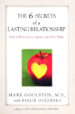 Cele 6 secrete ale unei relații de durată: Cum să te îndrăgostești din nou - și să rămâi acolo - The 6 Secrets of a Lasting Relationship: How to Fall in Love Again--And Stay There