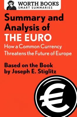 Rezumat și analiză a cărții The Euro: How a Common Currency Threatens the Future of Europe: pe baza cărții de Joseph E. Stiglitz - Summary and Analysis of the Euro: How a Common Currency Threatens the Future of Europe: Based on the Book by Joseph E. Stiglitz