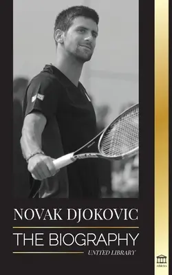Novak Djokovic: Biografia celui mai mare jucător sârb de tenis și viața sa „Servește pentru a câștiga - Novak Djokovic: The Biography of the Greatest Serbian Tennis Player and his 'Serve to Win' Life