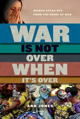 War Is Not Over When It's Over: Femeile vorbesc din ruinele războiului - War Is Not Over When It's Over: Women Speak Out from the Ruins of War