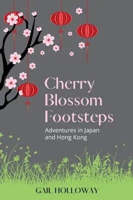 Pe urmele florilor de cireș: Aventuri în Japonia și Hong Kong - Cherry Blossom Footsteps: Adventures in Japan and Hong Kong